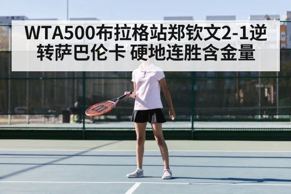 WTA500布拉格站郑钦文2-1逆转萨巴伦卡 硬地连胜含金量